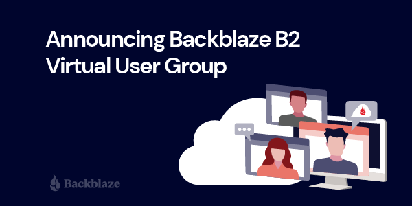 Have You Heard About Backblaze B2 Virtual User Groups